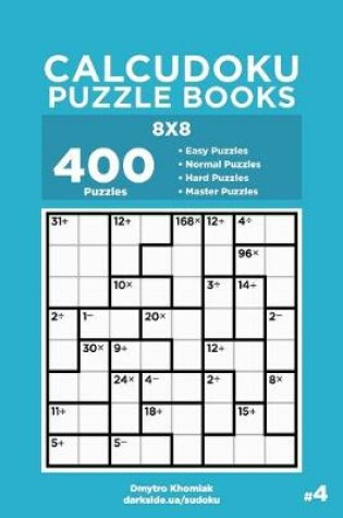 Cover of Calcudoku Puzzle Books - 400 Easy to Master Puzzles 8x8 (Volume 4)