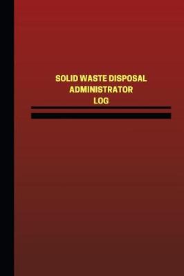 Cover of Solid Waste Disposal Administrator Log (Logbook, Journal - 124 pages, 6 x 9 inch