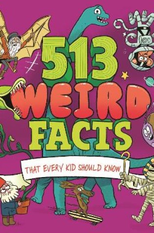 Cover of 513 Weird Facts That Every Kid Should Know