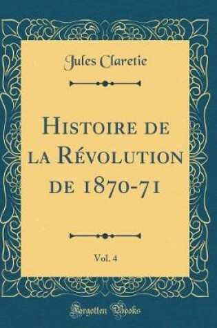 Cover of Histoire de la Révolution de 1870-71, Vol. 4 (Classic Reprint)
