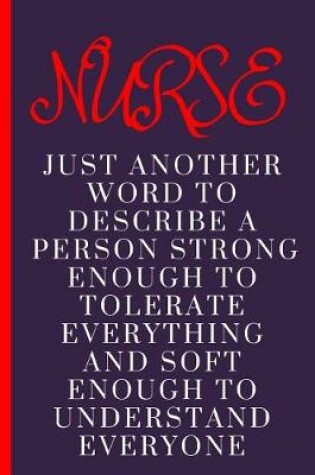 Cover of Nurse Just Another Word to Describe a Person Strong Enough to Tolerate Everything and Soft Enough to Understand Everyone