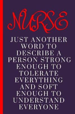 Book cover for Nurse Just Another Word to Describe a Person Strong Enough to Tolerate Everything and Soft Enough to Understand Everyone