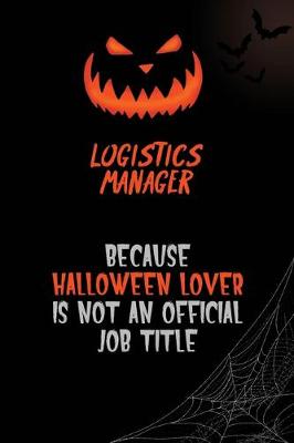 Book cover for Logistics Manager Because Halloween Lover Is Not An Official Job Title