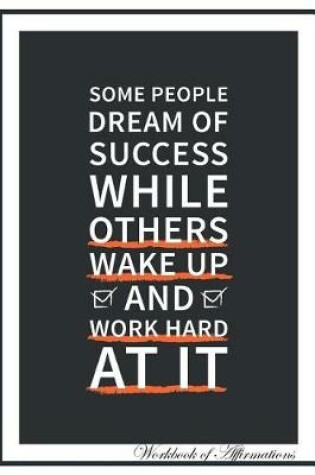 Cover of Some People Dream of Success While Others Wake Up and Work Hard at it Workbook of Affirmations Some People Dream of Success While Others Wake Up and Work Hard at it Workbook of Affirmations