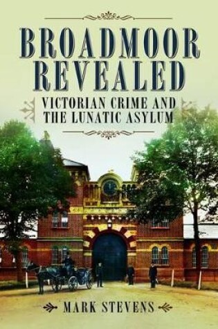 Cover of Broadmoor Revealed: Victorian Crime and the Lunatic Asylum