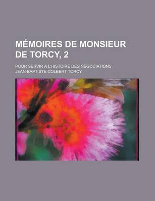 Book cover for Memoires de Monsieur de Torcy, 2; Pour Servir A L'Histoire Des Negociations