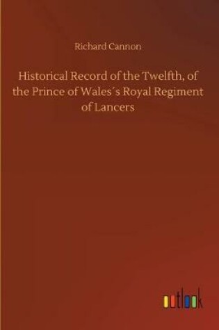 Cover of Historical Record of the Twelfth, of the Prince of Wales´s Royal Regiment of Lancers