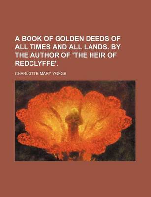 Book cover for A Book of Golden Deeds of All Times and All Lands. by the Author of 'The Heir of Redclyffe'