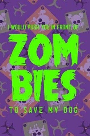 Cover of I Would Push You In Front Of Zom Bies To Save My Dog