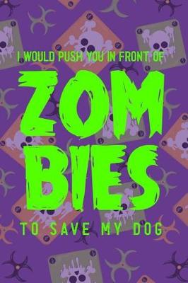 Book cover for I Would Push You In Front Of Zom Bies To Save My Dog