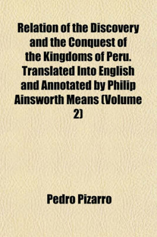 Cover of Relation of the Discovery and the Conquest of the Kingdoms of Peru. Translated Into English and Annotated by Philip Ainsworth Means (Volume 2)