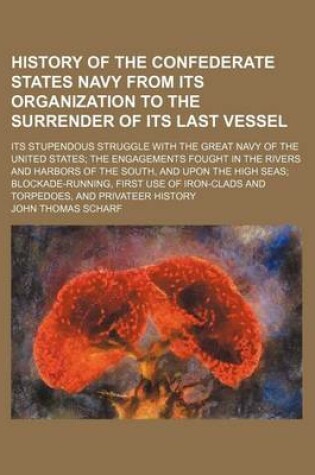 Cover of History of the Confederate States Navy from Its Organization to the Surrender of Its Last Vessel; Its Stupendous Struggle with the Great Navy of the United States the Engagements Fought in the Rivers and Harbors of the South, and Upon the High Seas Blocka