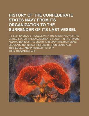 Book cover for History of the Confederate States Navy from Its Organization to the Surrender of Its Last Vessel; Its Stupendous Struggle with the Great Navy of the United States the Engagements Fought in the Rivers and Harbors of the South, and Upon the High Seas Blocka