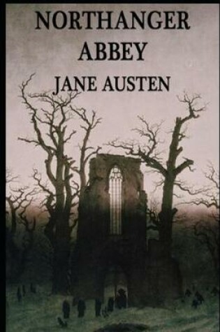 Cover of Northanger Abbey By Jane Austen (Fiction, Gothic & Romantic Novel) "The Complete Unabridged & Annotated Classic Edition"