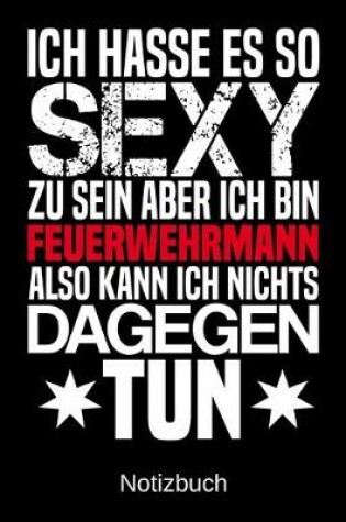 Cover of Ich hasse es so sexy zu sein aber ich bin Feuerwehrmann also kann ich nichts dagegen tun