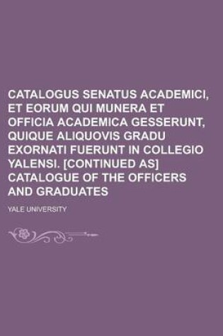Cover of Catalogus Senatus Academici, Et Eorum Qui Munera Et Officia Academica Gesserunt, Quique Aliquovis Gradu Exornati Fuerunt in Collegio Yalensi. [Continu