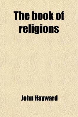 Book cover for The Book of Religions; Con Prising the Views, Creeds of All the Principal Religious Sects Particularly of All Christian Denominations to Which Are Added Church and Missionary Statistics Biographical Sketches