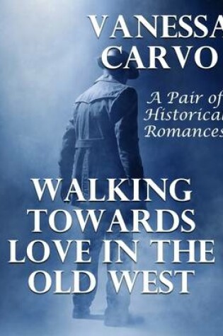 Cover of Walking Towards Love In the Old West: A Pair of Historical Romances