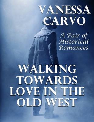 Book cover for Walking Towards Love In the Old West: A Pair of Historical Romances