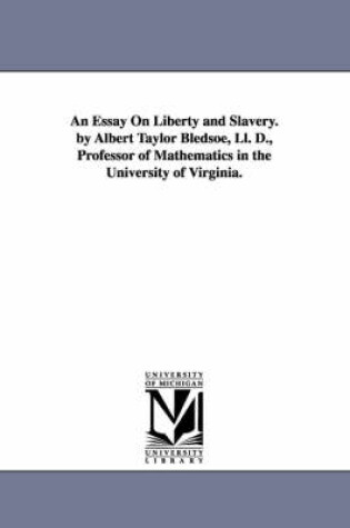 Cover of An Essay On Liberty and Slavery. by Albert Taylor Bledsoe, Ll. D., Professor of Mathematics in the University of Virginia.