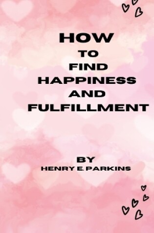 Cover of How to Find Happiness and Fulfillment