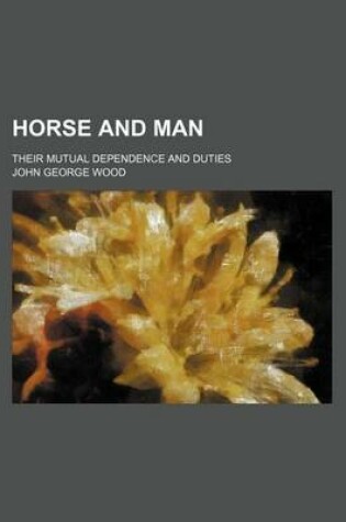 Cover of Horse and Man; Their Mutual Dependence and Duties