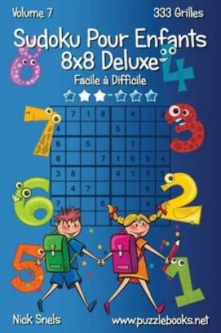 Cover of Sudoku Pour Enfants 8x8 Deluxe - Facile à Difficile - Volume 7 - 333 Grilles