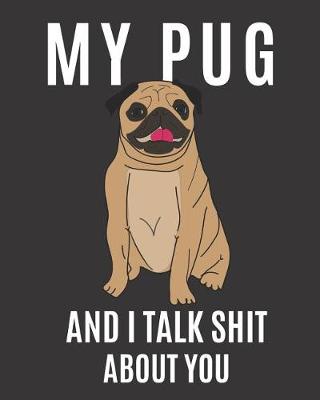 Book cover for My Pug and I Talk Shit About You