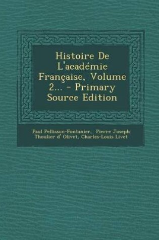 Cover of Histoire de L'Academie Francaise, Volume 2... - Primary Source Edition