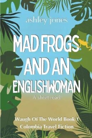 Mad Frogs And An Englishwoman Colombia Travel Fiction