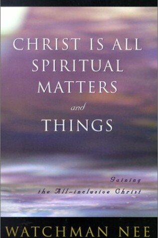 Cover of Christ is All Spiritual Matters and Things