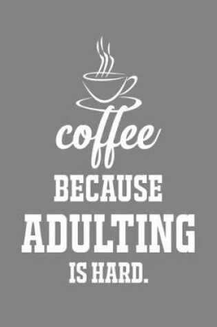 Cover of Coffee Because Adulting Is Hard