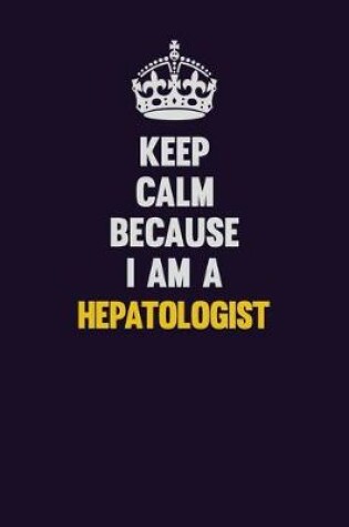 Cover of Keep Calm Because I Am A Hepatologist