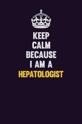 Book cover for Keep Calm Because I Am A Hepatologist