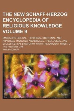 Cover of The New Schaff-Herzog Encyclopedia of Religious Knowledge Volume 9; Embracing Biblical, Historical, Doctrinal, and Practical Theology and Biblical, Theological, and Ecclesiastical Biography from the Earliest Times to the Present Day