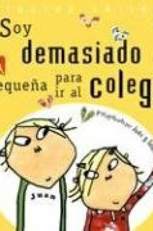 Cover of Soy Demasiado Pequena Para IR al Colegio
