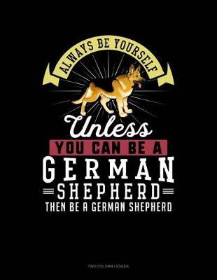 Book cover for Always Be Yourself Unless You Can Be a German Shepherd Then Be a German Shepherd