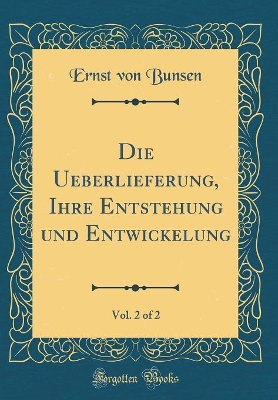 Book cover for Die Ueberlieferung, Ihre Entstehung Und Entwickelung, Vol. 2 of 2 (Classic Reprint)