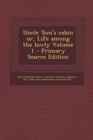 Cover of Uncle Tom's Cabin Or, Life Among the Lowly Volume 1 - Primary Source Edition