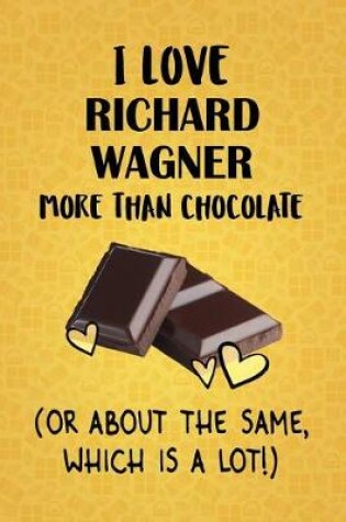 Cover of I Love Richard Wagner More Than Chocolate (Or About The Same, Which Is A Lot!)