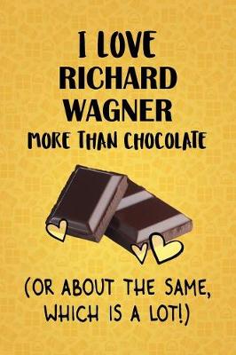 Book cover for I Love Richard Wagner More Than Chocolate (Or About The Same, Which Is A Lot!)