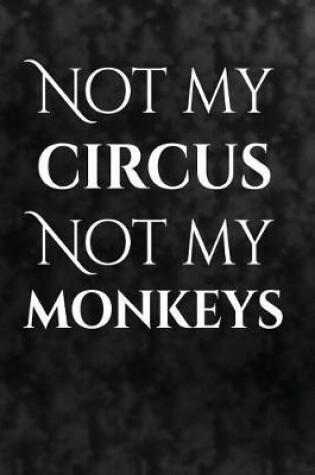 Cover of Not my circus. Not my monkeys.