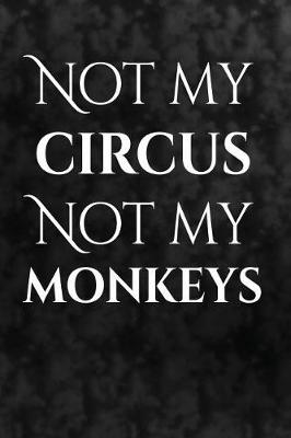 Book cover for Not my circus. Not my monkeys.