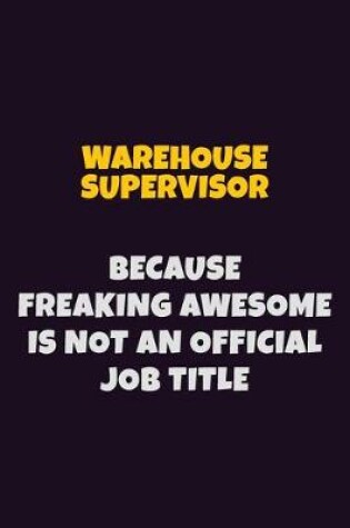 Cover of Warehouse Supervisor, Because Freaking Awesome Is Not An Official Job Title