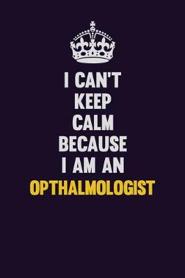 Book cover for I can't Keep Calm Because I Am An Opthalmologist