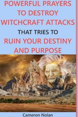 Cover of Powerful Prayers to Destroy Witchcraft Attacks That Tries to Ruin Your Destiny and Purpose