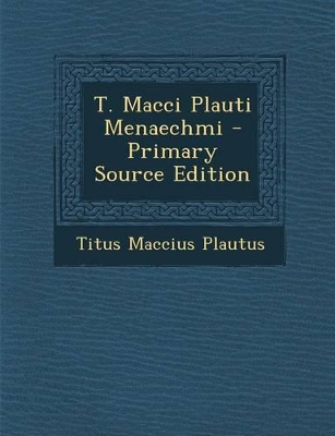 Book cover for T. Macci Plauti Menaechmi - Primary Source Edition