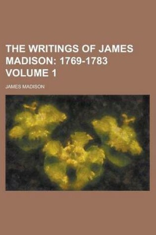 Cover of The Writings of James Madison Volume 1