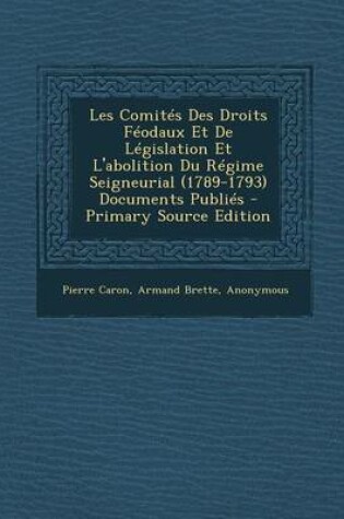 Cover of Les Comites Des Droits Feodaux Et de Legislation Et L'Abolition Du Regime Seigneurial (1789-1793) Documents Publies