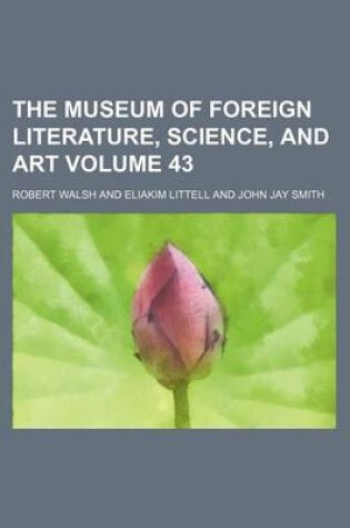 Cover of The Museum of Foreign Literature, Science, and Art Volume 43